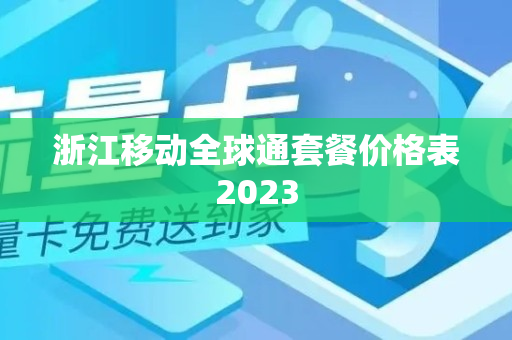 浙江移动全球通套餐价格表2023