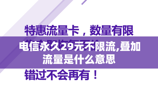 电信永久29元不限流,叠加流量是什么意思