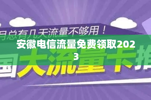 安徽电信流量免费领取2023