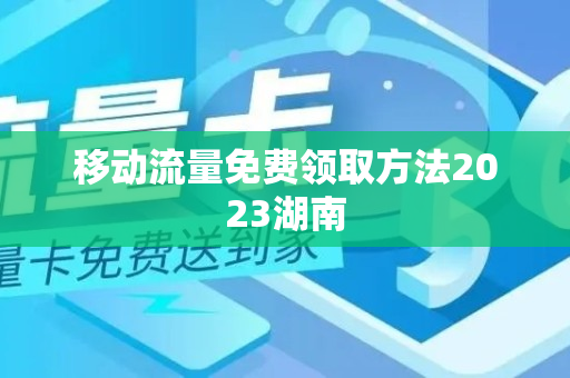 移动流量免费领取方法2023湖南