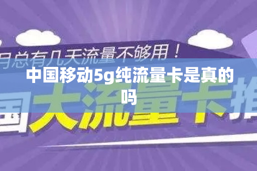 中国移动5g纯流量卡是真的吗