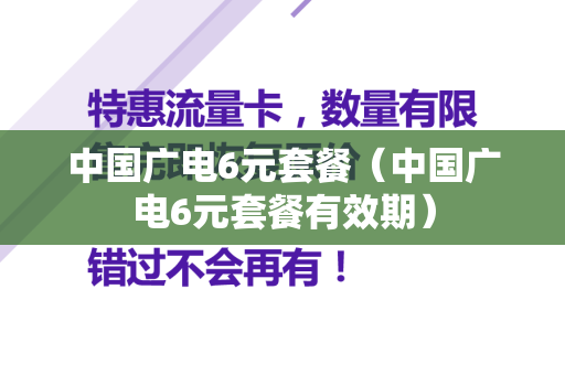 中国广电6元套餐（中国广电6元套餐有效期）