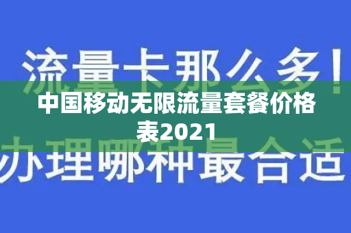 中国移动无限流量套餐价格表2021