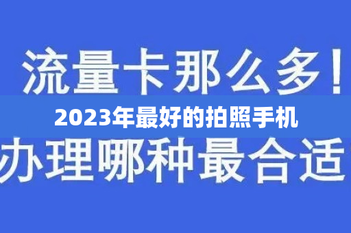 2023年最好的拍照手机