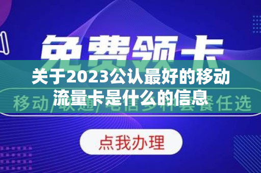 关于2023公认最好的移动流量卡是什么的信息