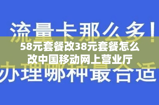 58元套餐改38元套餐怎么改中国移动网上营业厅