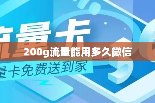 200g流量能用多久微信