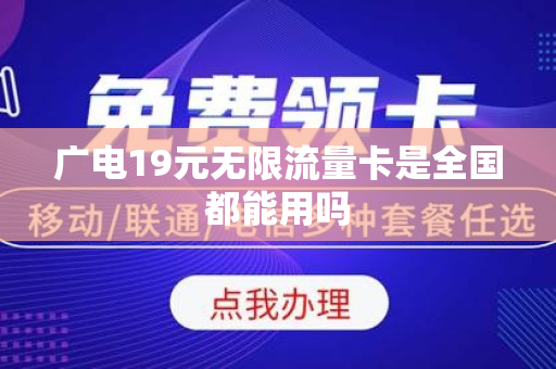 广电19元无限流量卡是全国都能用吗