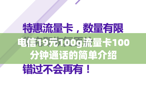 电信19元100g流量卡100分钟通话的简单介绍